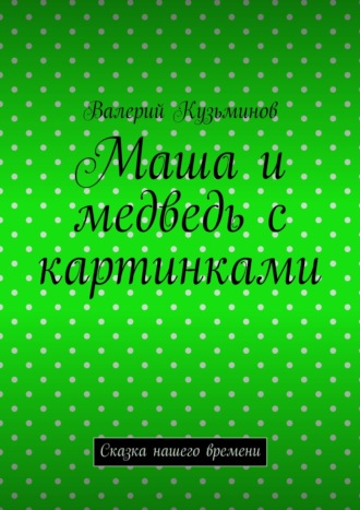 Обложка книги «Маша и медведь с картинками. Сказка нашего времени»