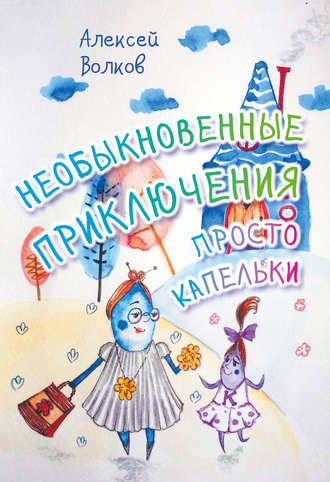 Обложка книги «Необыкновенные приключения Просто Капельки»