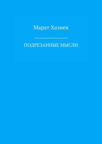 Марат Ринатович Хазиев. Подрезанные мысли