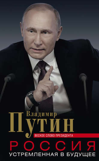 Обложка книги «Россия, устремленная в будущее. Веское слово президента»