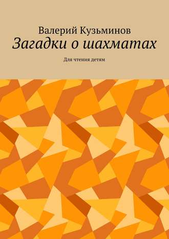 Обложка книги «Загадки о шахматах. Для чтения детям»