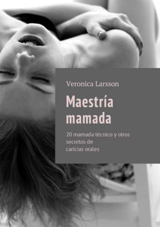 Обложка книги «Maestría mamada. 20 mamada técnico y otros secretos de caricias orales»