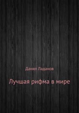 Данил Алексеевич Ладанов. Лучшая рифма в мире. Сборник стихотворений