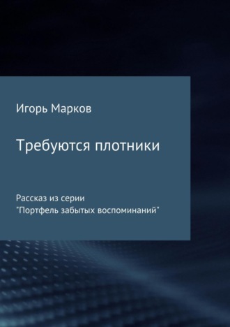 Игорь Владимирович Марков. Требуются плотники