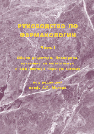 А. Г. Муляр. Руководство по фармакологии. Часть I. Общая рецептура. Препараты, влияющие на вегетативную и афферентную нервную систему