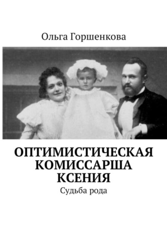 Ольга Горшенкова. Оптимистическая комиссарша Ксения. Судьба рода