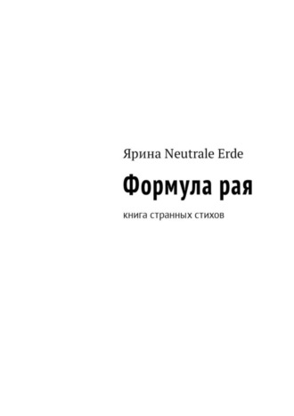 Ярина Neutrale Erde. Формула рая. Книга странных стихов