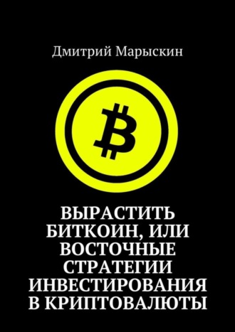 Обложка книги «Вырастить Биткоин, или Восточные стратегии инвестирования в криптовалюты»