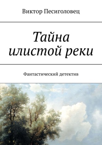 Виктор Песиголовец. Тайна илистой реки. Фантастический детектив