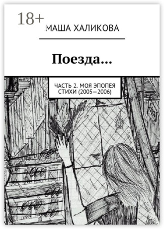Маша Халикова. Поезда… Часть 2. Моя эпопея. Стихи (2005—2006)