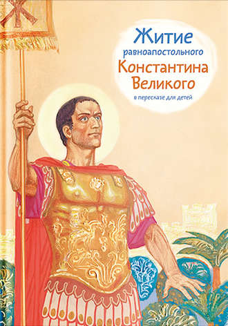 Обложка книги «Житие равноапостольного Константина Великого в пересказе для детей»
