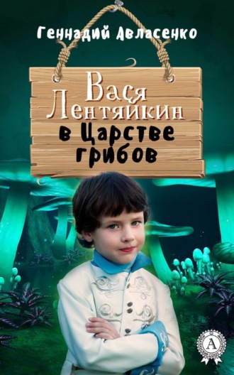 Обложка книги «Вася Лентяйкин в Царстве грибов»