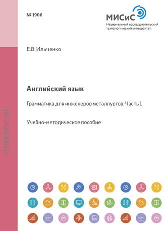 Е. В. Ильченко. Английский язык. Грамматика для инженеров-металлургов. Часть 1