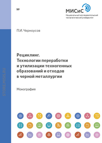 Павел Черноусов. Рециклинг. Технологии переработки и утилизации техногенных образований и отходов в черной металлургии