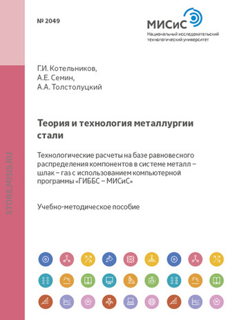 Александр Семин. Теория и технология металлургии стали. Технологические расчеты на базе равновесного распределения компонентов в системе металл – шлак – газ с использованием компьютерной программы «ГИББС – МИСиС»