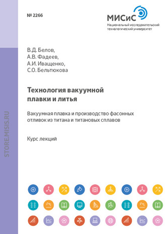 В. Д. Белов. Технология вакуумной плавки и литья. Вакуумная плавка и производство фасонных отливок из титана и титановых сплавов