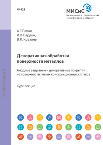 Александр Ракоч. Декоративная обработка поверхности металлов. Анодные защитные и декоративные покрытия на поверхности легких конструкционных сплавов