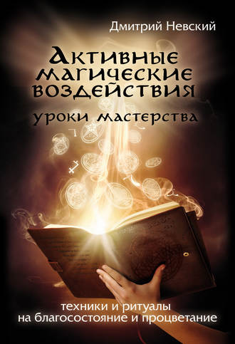 Обложка книги «Активные магические воздействия. Уроки мастера. Техники и ритуалы на благосостояние и процветание»