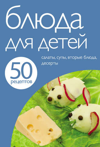 Обложка книги «50 рецептов. Блюда для детей»