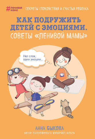 Обложка книги «Как подружить детей с эмоциями. Советы «ленивой мамы»»
