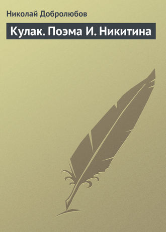 Николай Александрович Добролюбов. Кулак. Поэма И. Никитина