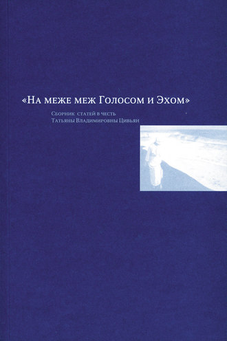 Группа авторов. На меже меж Голосом и Эхом. Сборник статей в честь Татьяны Владимировны Цивьян