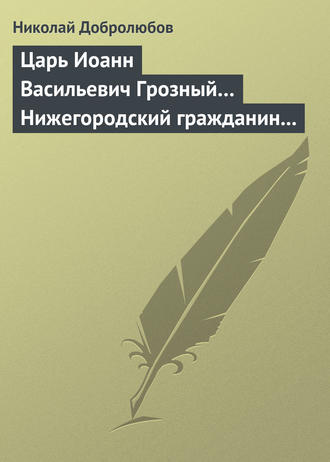 Обложка книги «Царь Иоанн Васильевич Грозный… Нижегородский гражданин Косьма Минин, или Освобождение Москвы в 1612 году»