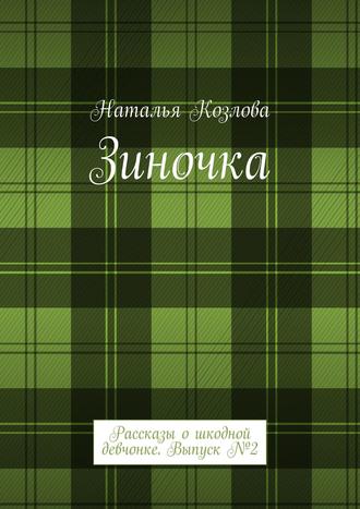 Наталья Козлова. Зиночка. Рассказы о шкодной девчонке. Выпуск № 2