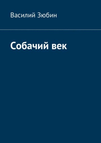 Василий Михайлович Зюбин. Собачий век