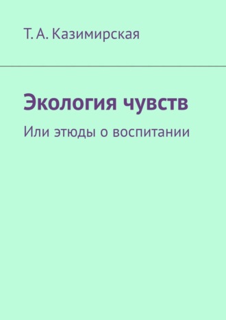 Обложка книги «Экология чувств. Или этюды о воспитании»