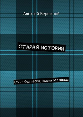 Алексей Бережной. Старая история. Стихи без песен, сказка без конца