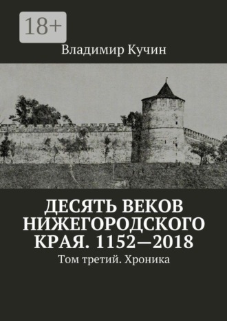 Обложка книги «Десять веков Нижегородского края. 1152—2018. Том третий. Хроника»