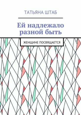 Обложка книги «Ей надлежало разной быть. Женщине посвящается»