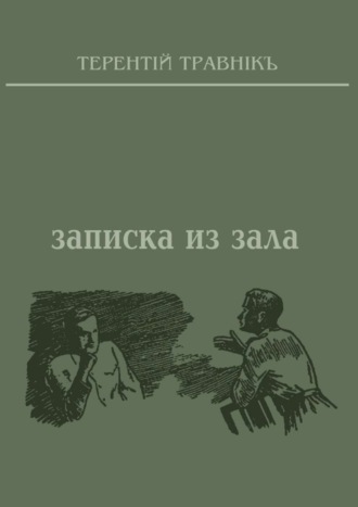 Терентiй Травнiкъ. Записка из зала