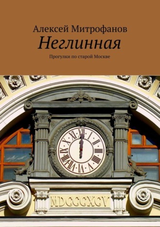 Алексей Митрофанов. Неглинная. Прогулки по старой Москве