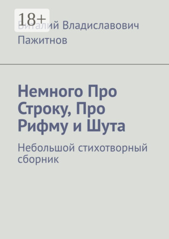 Виталий Владиславович Пажитнов. Немного Про Строку, Про Рифму и Шута. Небольшой стихотворный сборник