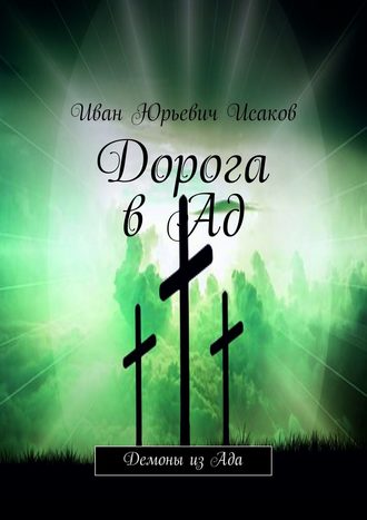 Иван Юрьевич Исаков. Дорога в Ад. Демоны из Ада