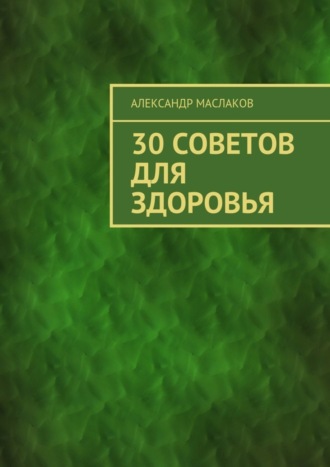 Александр Анатольевич Маслаков. 30 советов для здоровья