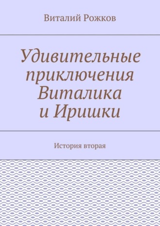 Обложка книги «Удивительные приключения Виталика и Иришки. История вторая»