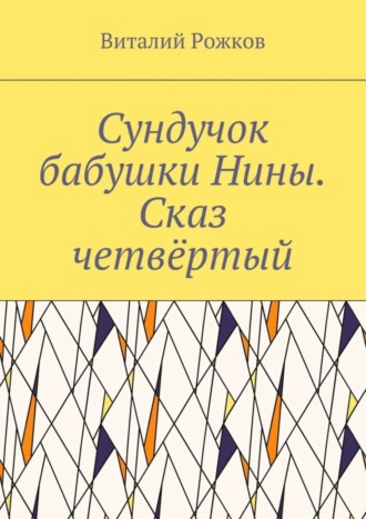 Виталий Владимирович Рожков. Сундучок бабушки Нины. Сказ четвёртый