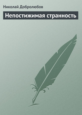 Николай Александрович Добролюбов. Непостижимая странность