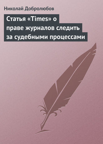 Николай Александрович Добролюбов. Статья «Times» о праве журналов следить за судебными процессами