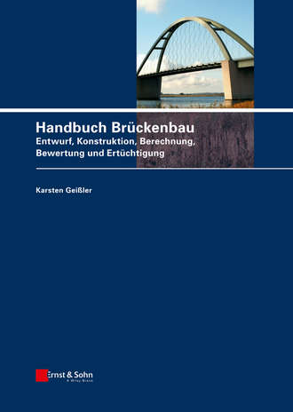 Karsten Gei?ler. Handbuch Br?ckenbau. Entwurf, Konstruktion, Berechnung, Bewertung und Ert?chtigung