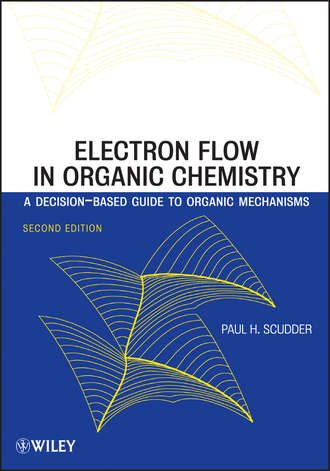 Paul Scudder H.. Electron Flow in Organic Chemistry. A Decision-Based Guide to Organic Mechanisms