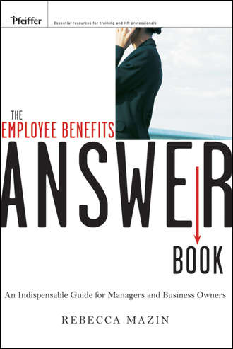 Rebecca  Mazin. The Employee Benefits Answer Book. An Indispensable Guide for Managers and Business Owners