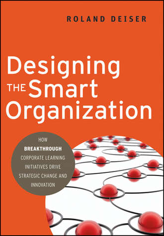 Roland  Deiser. Designing the Smart Organization. How Breakthrough Corporate Learning Initiatives Drive Strategic Change and Innovation