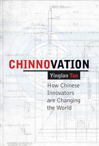 Ying  Tan. Chinnovation. How Chinese Innovators are Changing the World