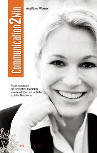 Ang?lique Werner. Communication2Win. Praxishandbuch f?r Innovative Marketingkommunikation im Zeitalter Sozialer Netzwerke