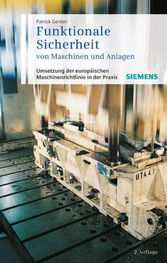 Patrick  Gehlen. Funktionale Sicherheit von Maschinen und Anlagen. Umsetzung der Europ?ischen Maschinenrichtlinie in der Praxis