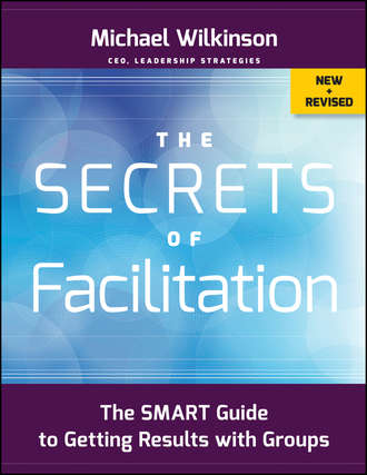 Michael  Wilkinson. The Secrets of Facilitation. The SMART Guide to Getting Results with Groups